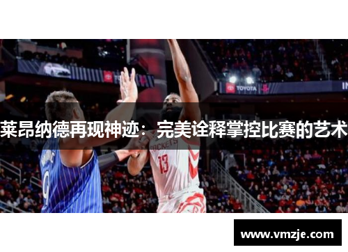 莱昂纳德再现神迹：完美诠释掌控比赛的艺术